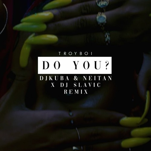 Обложка к песне Do You? (DJ Kuba & Neitan & DJ Slavic Remix) от TroyBoi