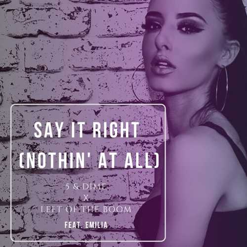 Обложка к песне Say It Right (Nothin' at All) (feat. Left Of The Boom & Emilia) от 5&Dime