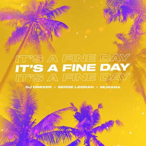 Обложка к песне It's A Fine Day (feat. Serge Legran & Murana) от DJ DimixeR