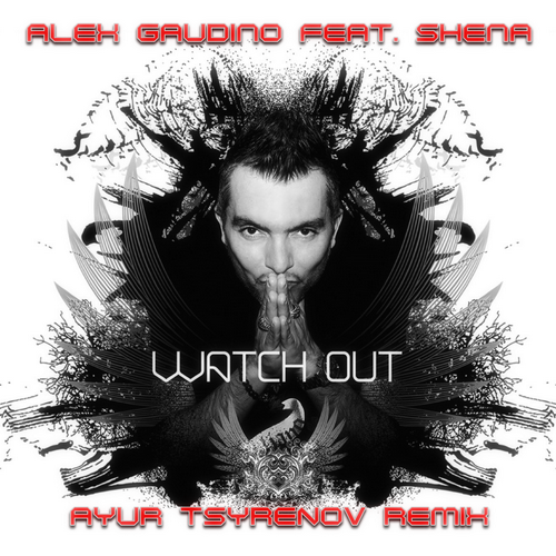 Обложка к песне Watch Out (Ayur Tsyrenov Remix) от Alex Gaudino & Shena