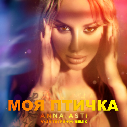 Обложка к песне Моя Птичка (Ayur Tsyrenov Remix) от Anna Asti