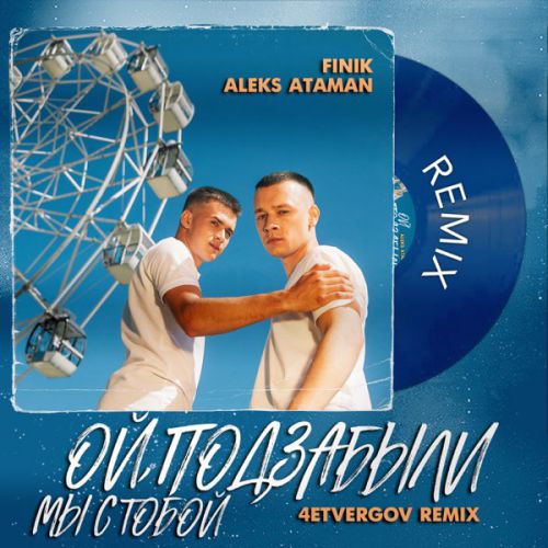Обложка к песне Ой, Подзабыли (4etvergov Remix) от Aleks Ataman & Finik