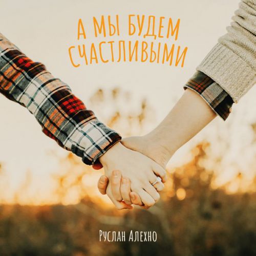 Обложка к песне А Мы Будем Счастливыми от Руслан Алехно