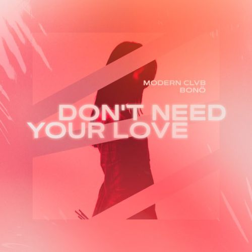 Обложка к песне Don't Need Your Love (feat. Bono) от Modern Clvb