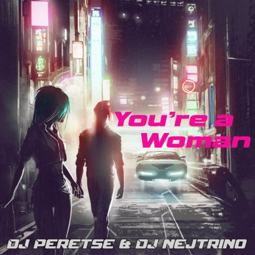 Обложка к песне You're a Woman (feat. DJ Peretse) от DJ Nejtrino