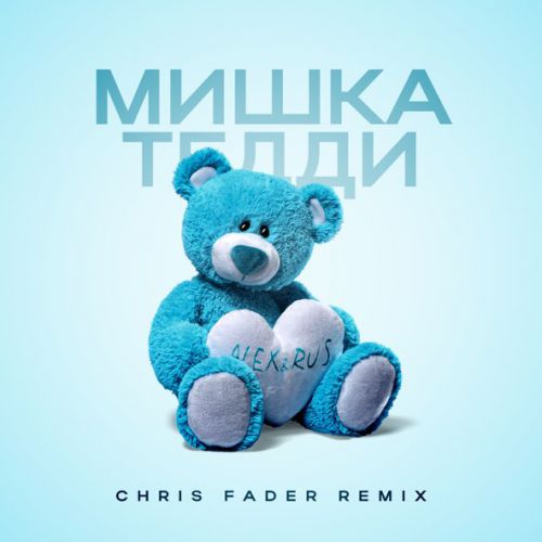 Обложка к песне Мишка Тедди (Chris Fader Remix) от Alex&Rus