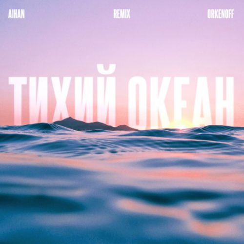 Обложка к песне Тихий Океан (Orkenoff Remix) от Aihan