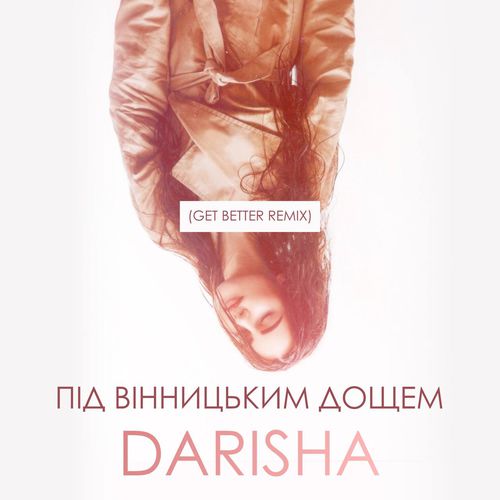 Обложка к песне Під Вінницьким Дощем (Get Better Remix) от Darisha