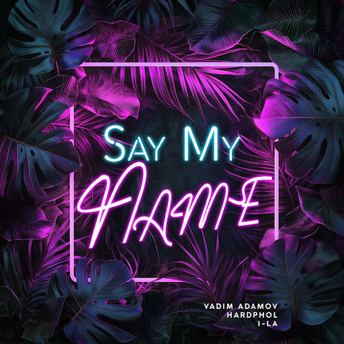 Обложка к песне Say My Name (feat. Hardphol & i-La) от Vadim Adamov