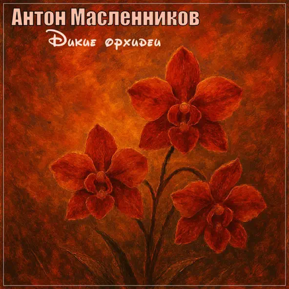 Обложка к песне Дикие Орхидеи от Антон Масленников