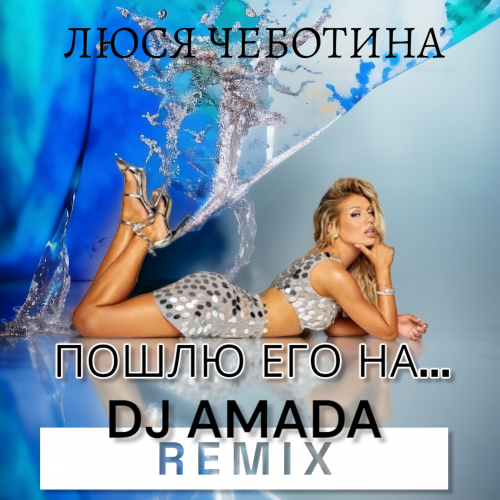 Обложка к песне Пошлю Его На (DJ Amada Remix) от Люся Чеботина