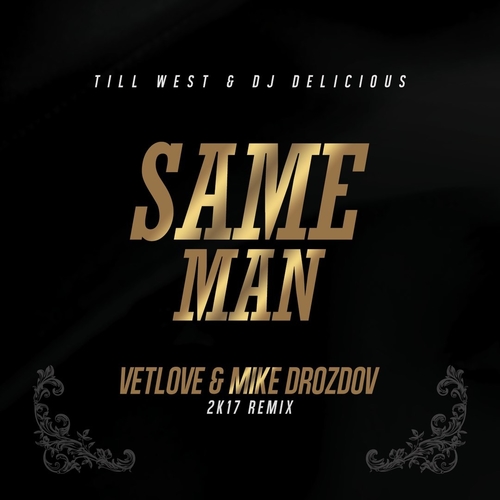Обложка к песне Same Man (VetLOVE & Mike Drozdov 2k17 Remix) от Till West & DJ Delicious