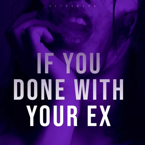 Обложка к песне If You Done with Your Ex от Ultronxon