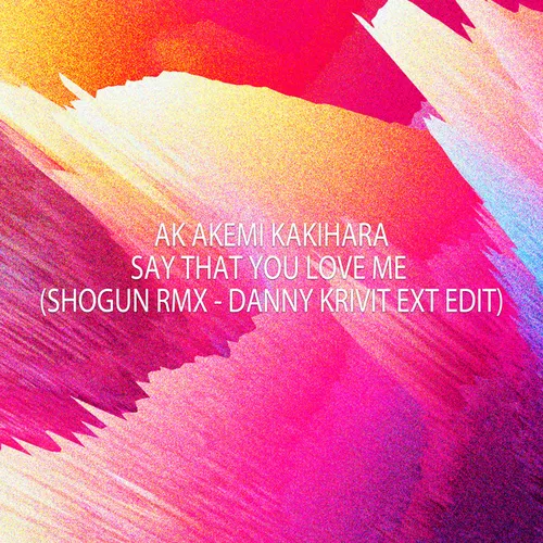 Обложка к песне Danny Krivit Ext Edit) от Ak Akemi Kakihara - Say That You Love Me (Shogun Rmx
