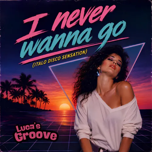 Обложка к песне I Never Wanna Go (Italo Disco Sensation) от Luca's Groove