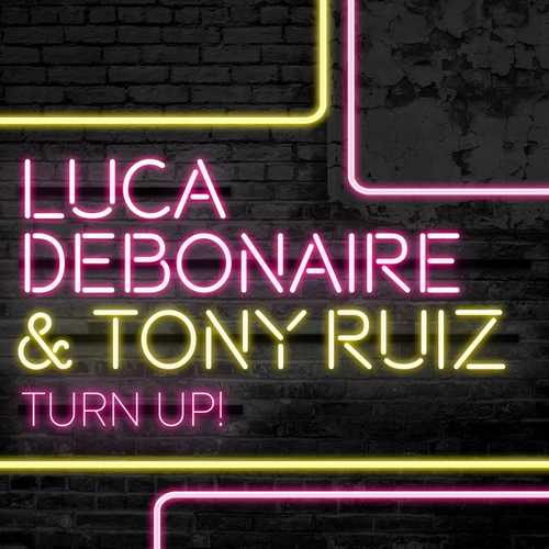Обложка к песне Turn Up! (Original Mix) от Luca Debonaire & Tony Ruiz