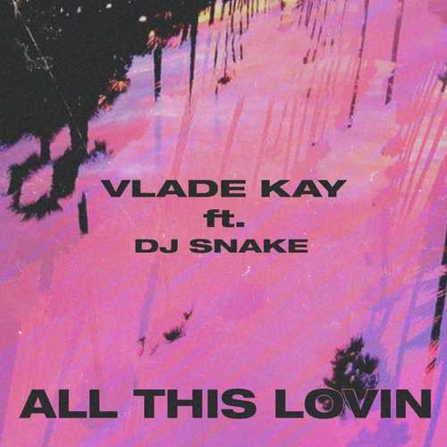 Обложка к песне All This Lovin (feat. DJ Snake) от Vlade Kay